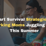 Smart Survival Strategies for Working Moms Juggling Kids This Summer
